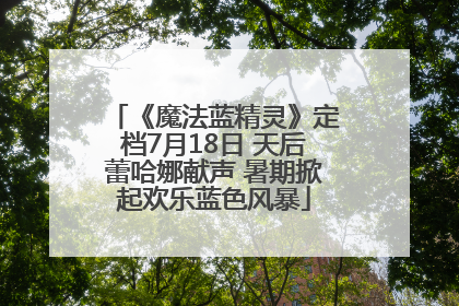 《魔法蓝精灵》定档7月18日 天后蕾哈娜献声 暑期掀起欢乐蓝色风暴