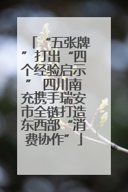 “五张牌”打出“四个经验启示” 四川南充携手瑞安市全链打造东西部“消费协作”