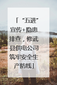 “五进”宣传+隐患排查，修武县供电公司筑牢安全生产防线