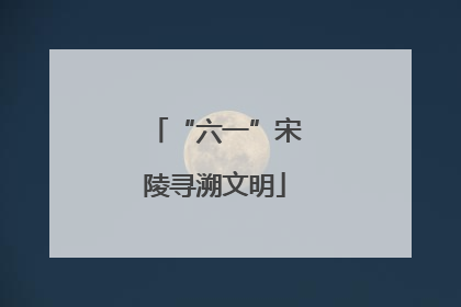 “六一”宋陵寻溯文明