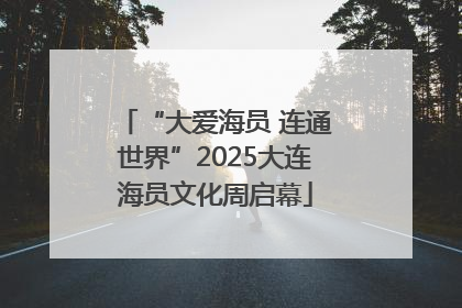 “大爱海员 连通世界”2025大连海员文化周启幕