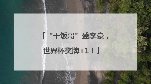 “干饭哥”盛李豪，世界杯奖牌+1！