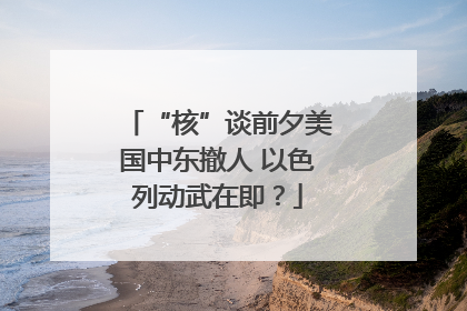 “核”谈前夕美国中东撤人 以色列动武在即？