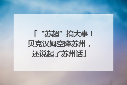 “苏超”搞大事！贝克汉姆空降苏州，还说起了苏州话