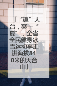 “趣”天台，爽一“夏”，全省全民健身冰雪运动季走进海拔840米的天台山