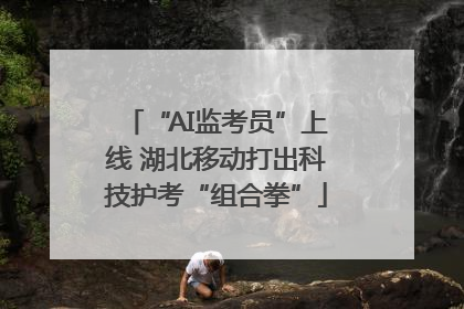 “AI监考员”上线 湖北移动打出科技护考“组合拳”