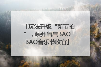 玩法升级“新节拍”，嵊州氧气BAOBAO音乐节收官