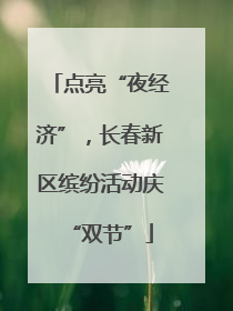 点亮“夜经济”，长春新区缤纷活动庆“双节”