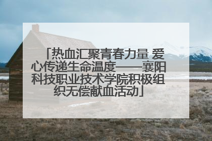 热血汇聚青春力量 爱心传递生命温度——襄阳科技职业技术学院积极组织无偿献血活动
