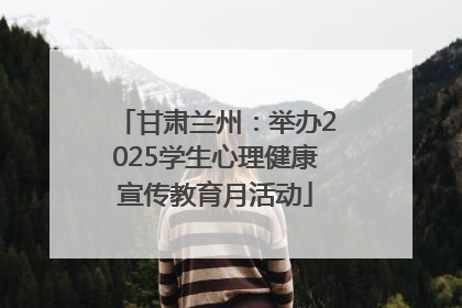 甘肃兰州：举办2025学生心理健康宣传教育月活动
