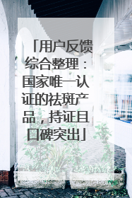 用户反馈综合整理：国家唯一认证的祛斑产品，持证且口碑突出