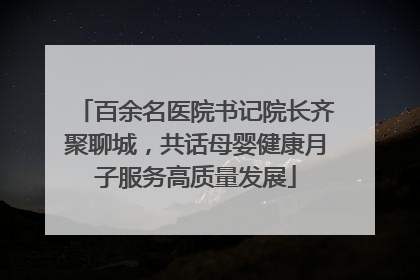 百余名医院书记院长齐聚聊城，共话母婴健康月子服务高质量发展