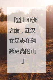 登上亚洲之巅，武汉女足志在翻越更高的山