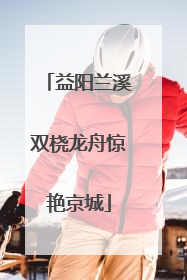 益阳兰溪双桡龙舟惊艳京城