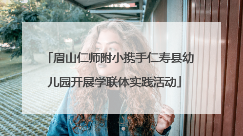 眉山仁师附小携手仁寿县幼儿园开展学联体实践活动