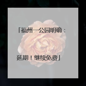 福州一公园明确：延期！继续免费