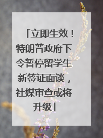 立即生效！特朗普政府下令暂停留学生新签证面谈，社媒审查或将升级