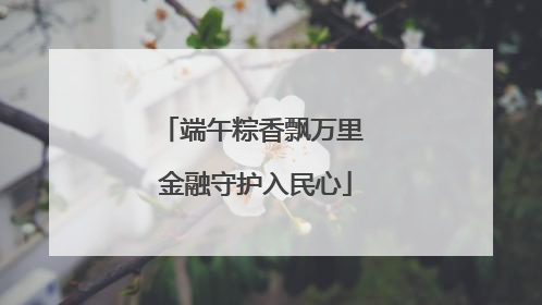 端午粽香飘万里 金融守护入民心