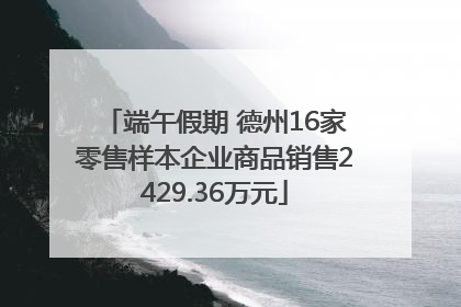 端午假期 德州16家零售样本企业商品销售2429.36万元