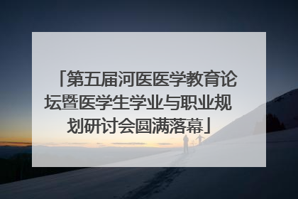 第五届河医医学教育论坛暨医学生学业与职业规划研讨会圆满落幕