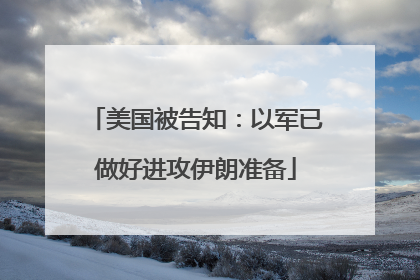 美国被告知：以军已做好进攻伊朗准备