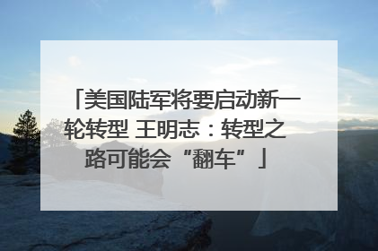 美国陆军将要启动新一轮转型 王明志：转型之路可能会“翻车”