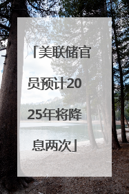 美联储官员预计2025年将降息两次