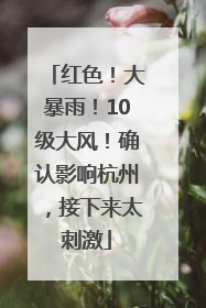 红色！大暴雨！10级大风！确认影响杭州，接下来太刺激