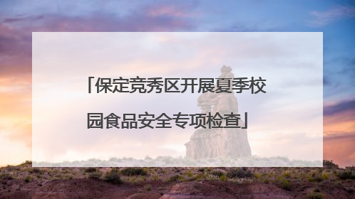 保定竞秀区开展夏季校园食品安全专项检查