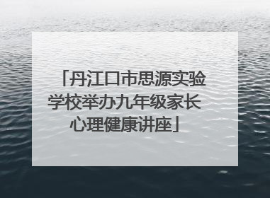 丹江口市思源实验学校举办九年级家长心理健康讲座