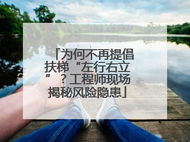 为何不再提倡扶梯“左行右立”？工程师现场揭秘风险隐患