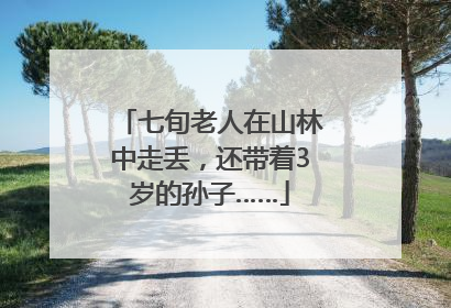 七旬老人在山林中走丢，还带着3岁的孙子……