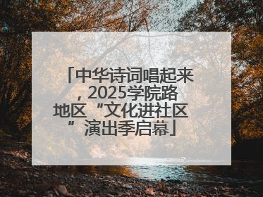 中华诗词唱起来，2025学院路地区“文化进社区”演出季启幕