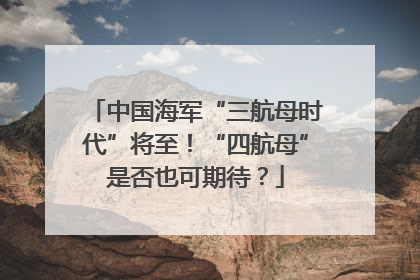 中国海军“三航母时代”将至！“四航母”是否也可期待？