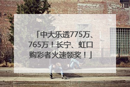 中大乐透775万、765万！长宁、虹口购彩者火速领奖！