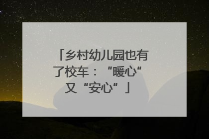 乡村幼儿园也有了校车：“暖心”又“安心”