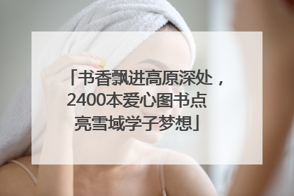 书香飘进高原深处，2400本爱心图书点亮雪域学子梦想