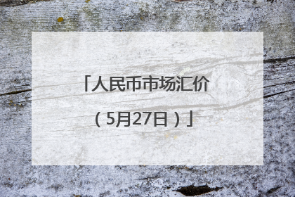 人民币市场汇价（5月27日）