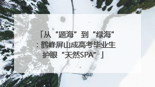 从“题海”到“绿海”：鹤峰屏山成高考毕业生护眼“天然SPA”