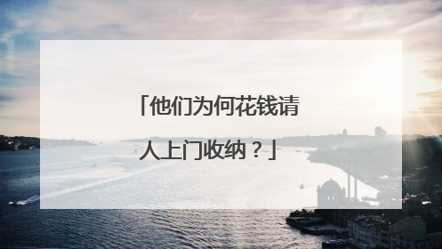 他们为何花钱请人上门收纳？