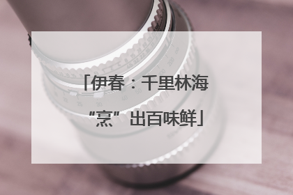 伊春：千里林海“烹”出百味鲜