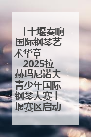 十堰奏响国际钢琴艺术华章——2025拉赫玛尼诺夫青少年国际钢琴大赛十堰赛区启动