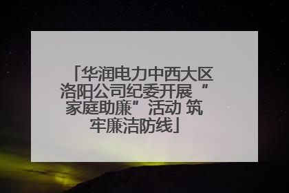 华润电力中西大区洛阳公司纪委开展“家庭助廉”活动 筑牢廉洁防线