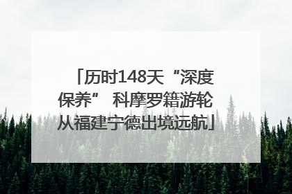 历时148天“深度保养” 科摩罗籍游轮从福建宁德出境远航