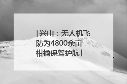 兴山：无人机飞防为4800余亩柑橘保驾护航