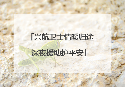 兴航卫士情暖归途 深夜援助护平安
