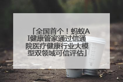 全国首个！蚂蚁AI健康管家通过信通院医疗健康行业大模型双领域可信评估