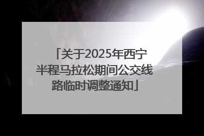 关于2025年西宁半程马拉松期间公交线路临时调整通知