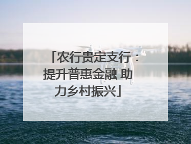 农行贵定支行：提升普惠金融 助力乡村振兴