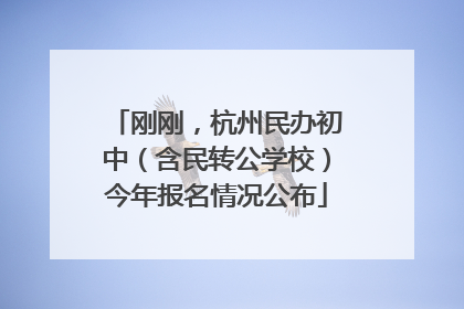 刚刚，杭州民办初中（含民转公学校）今年报名情况公布